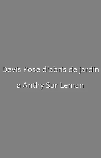 Devis Pose d'abris de jardin a Anthy Sur Leman