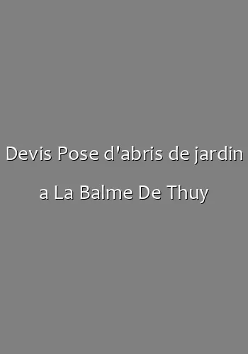 Devis Pose d'abris de jardin a La Balme De Thuy