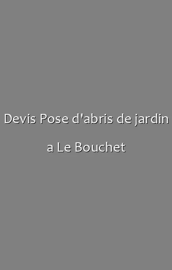 Devis Pose d'abris de jardin a Le Bouchet