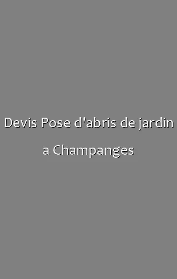 Devis Pose d'abris de jardin a Champanges