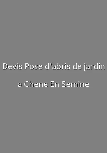 Devis Pose d'abris de jardin a Chene En Semine
