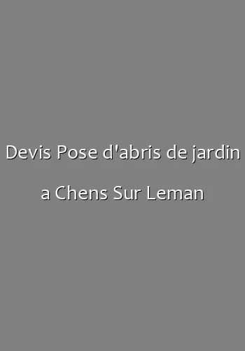 Devis Pose d'abris de jardin a Chens Sur Leman