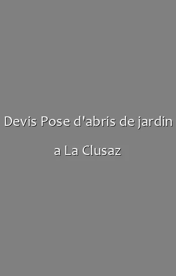Devis Pose d'abris de jardin a La Clusaz