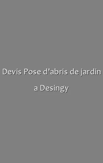 Devis Pose d'abris de jardin a Desingy