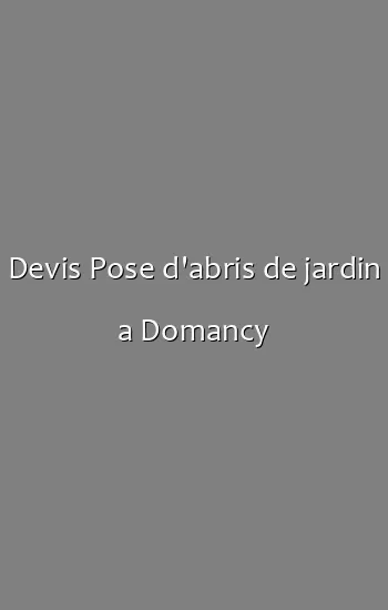 Devis Pose d'abris de jardin a Domancy