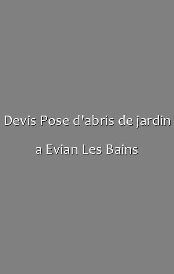 Devis Pose d'abris de jardin a Evian Les Bains
