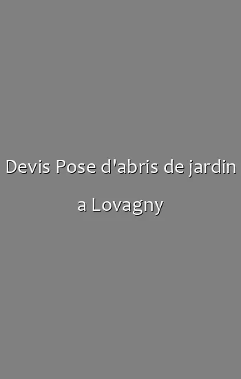 Devis Pose d'abris de jardin a Lovagny