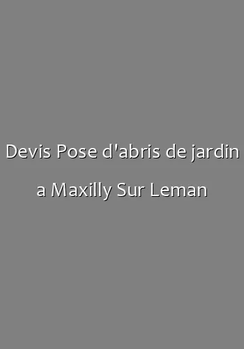 Devis Pose d'abris de jardin a Maxilly Sur Leman