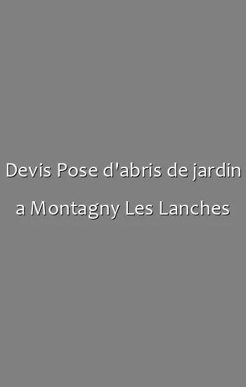 Devis Pose d'abris de jardin a Montagny Les Lanches