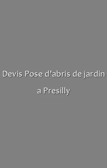 Devis Pose d'abris de jardin a Presilly