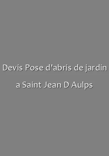 Devis Pose d'abris de jardin a Saint Jean D Aulps