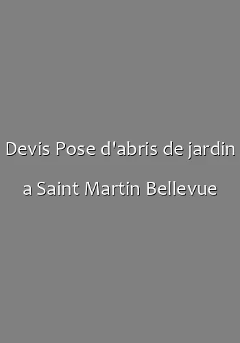 Devis Pose d'abris de jardin a Saint Martin Bellevue