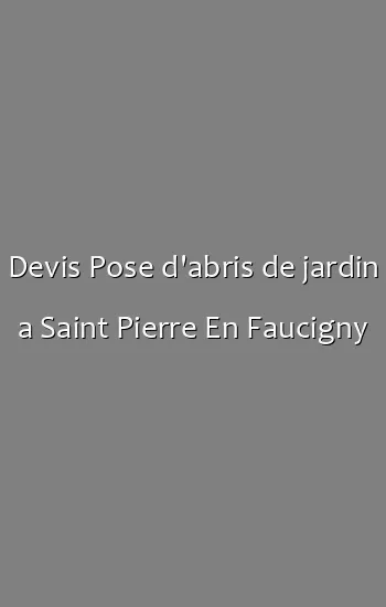 Devis Pose d'abris de jardin a Saint Pierre En Faucigny