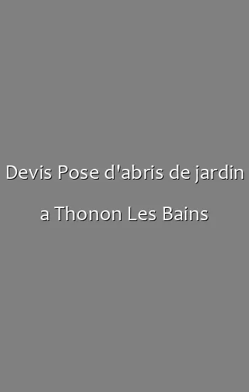 Devis Pose d'abris de jardin a Thonon Les Bains