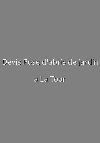 Devis Pose d'abris de jardin a La Tour