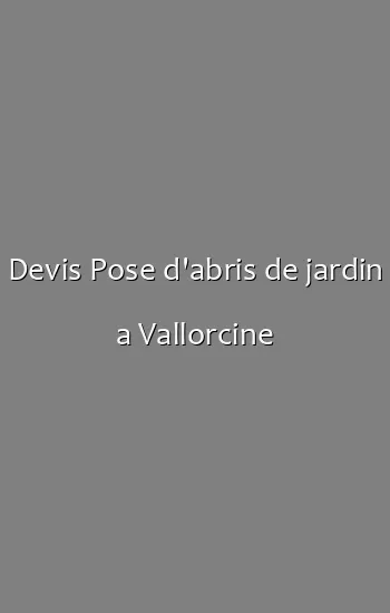 Devis Pose d'abris de jardin a Vallorcine