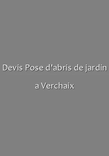 Devis Pose d'abris de jardin a Verchaix