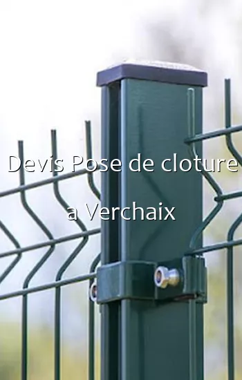 Devis Pose de cloture a Verchaix