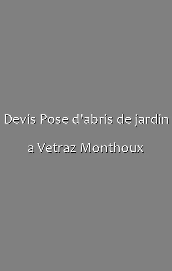 Devis Pose d'abris de jardin a Vetraz Monthoux