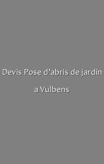 Devis Pose d'abris de jardin a Vulbens