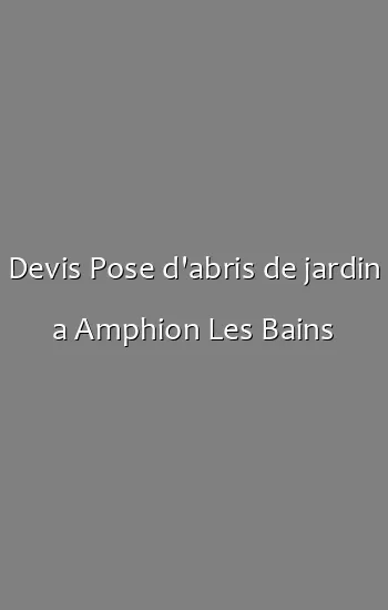 Devis Pose d'abris de jardin a Amphion Les Bains