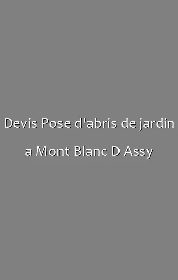 Devis Pose d'abris de jardin a Mont Blanc D Assy