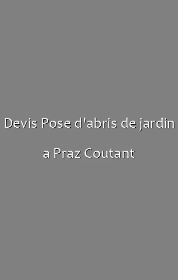 Devis Pose d'abris de jardin a Praz Coutant